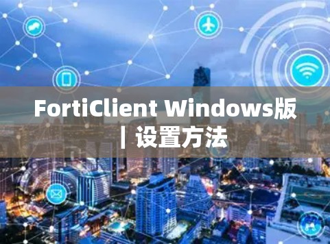 FortiClient Windows版|设置方法 FortiClient Windows版|设置方法