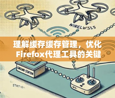 理解缓存缓存管理,优化 Firefox代理工具的关键 理解缓存缓存管理,优化 Firefox代理工具的关键