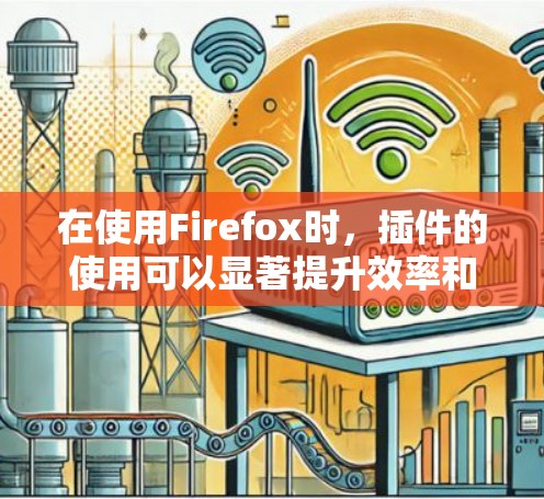 在使用Firefox时，插件的使用可以显著提升效率和用户体验。以下是一些推荐的插件，分为基础插件和高级功能插件两类，供你选择
