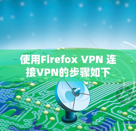 使用Firefox VPN 连接VPN的步骤如下