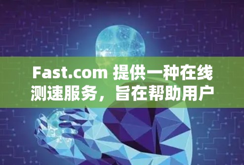 Fast.com 提供一种在线测速服务,旨在帮助用户了解自己的网络延迟,优化网站访问速度。以下是关于该服务的一些关键信息 Fast.com 提供一种在线测速服务,旨在帮助用户了解自己的网络延迟,优化网站访问速度。以下是关于该服务的一些关键信息