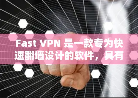 Fast VPN 是一款专为快速<strong>翻墙</strong>设计的软件，具有多种<strong>翻墙</strong>方式和协议支持，适合需要高效上网的用户。以下是详细的使用步骤和注意事项