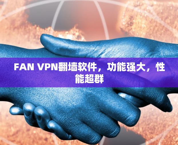 FAN VPN翻墙软件,功能强大,性能超群 FAN VPN翻墙软件,功能强大,性能超群