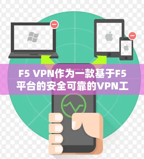 F5 VPN作为一款基于F5平台的安全可靠的VPN工具,特别适合企业用户使用。以下是对F5 VPN在企业网络中的安全功能的详细分析 F5 VPN作为一款基于F5平台的安全可靠的VPN工具,特别适合企业用户使用。以下是对F5 VPN在企业网络中的安全功能的详细分析