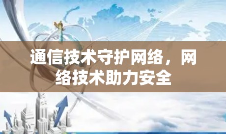 通信技术守护网络,网络技术助力安全 通信技术守护网络,网络技术助力安全