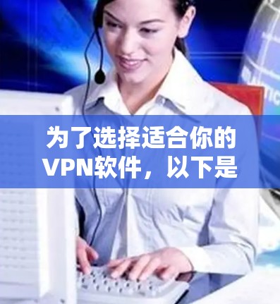 为了选择适合你的VPN软件,以下是一些关键点和推荐策略 为了选择适合你的VPN软件,以下是一些关键点和推荐策略