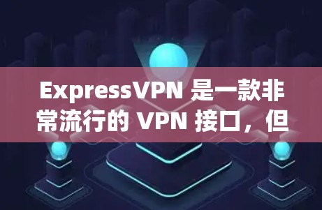 ExpressVPN 是一款非常流行的 VPN 接口，但有时候可能会有不稳定的情况。以下是一些常见的 ExpressVPN 稳定连接软件推荐，供您参考