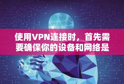 使用VPN连接时,首先需要确保你的设备和网络是安全的。以下是一些基本步骤和注意事项,帮助你安全连接VPN 使用VPN连接时,首先需要确保你的设备和网络是安全的。以下是一些基本步骤和注意事项,帮助你安全连接VPN