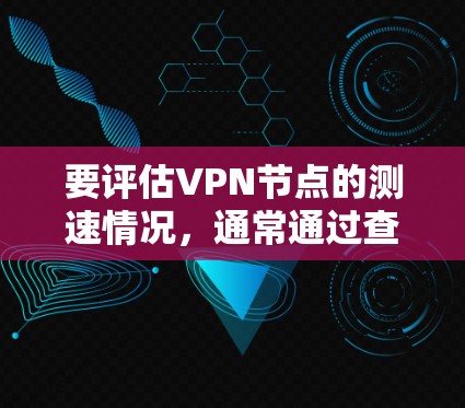 要评估VPN节点的测速情况，通常通过查看节点的流量输出来了解其传输速度。以下是关于高速线路和测速的详细分析