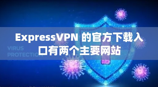 ExpressVPN 的官方下载入口有两个主要网站