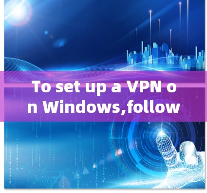 To set up a VPN on Windows,follow these organized steps: