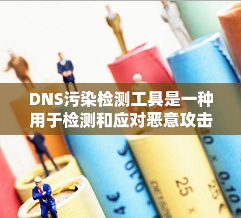 DNS污染检测工具是一种用于检测和应对恶意攻击的系统，主要涉及DNS解析、流量监控和异常检测等技术。以下是详细的解释