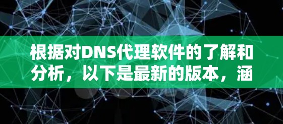 根据对DNS代理软件的了解和分析，以下是最新的版本，涵盖端口管理、Web服务器、Linux内网、多协议支持以及免费和付费功能
