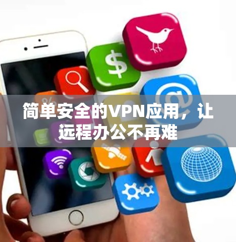 简单安全的VPN应用,让远程办公不再难 简单安全的VPN应用,让远程办公不再难